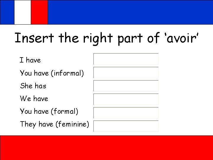Insert the right part of ‘avoir’ I have You have (informal) She has We