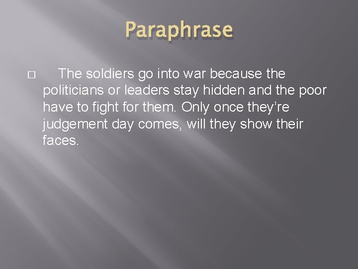 Paraphrase � The soldiers go into war because the politicians or leaders stay hidden