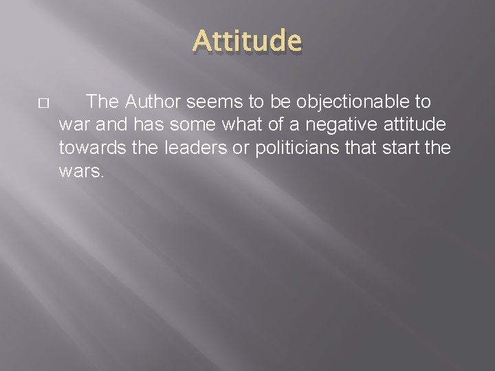 Attitude � The Author seems to be objectionable to war and has some what