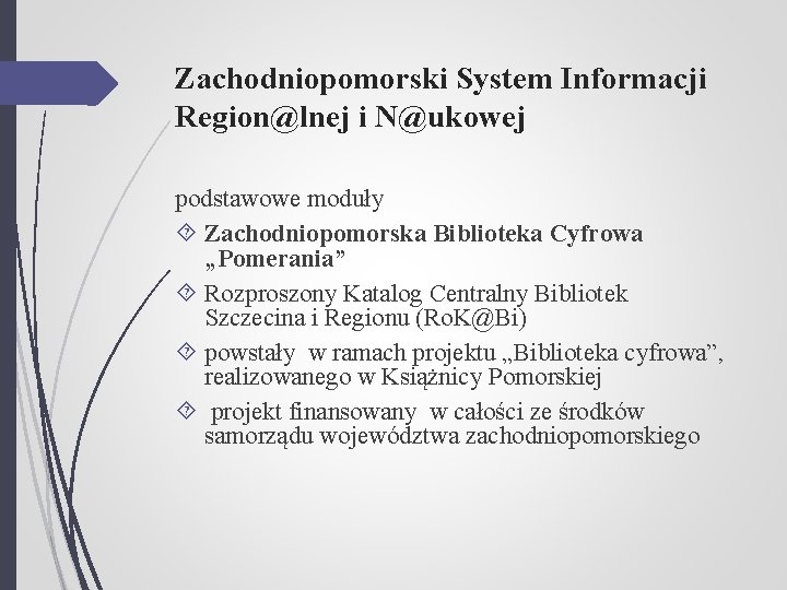 Zachodniopomorski System Informacji Region@lnej i N@ukowej podstawowe moduły Zachodniopomorska Biblioteka Cyfrowa „Pomerania” Rozproszony Katalog