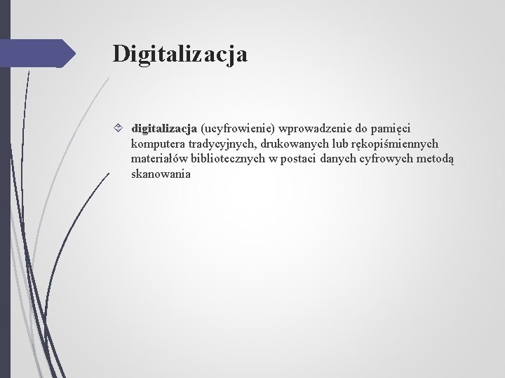 Digitalizacja digitalizacja (ucyfrowienie) wprowadzenie do pamięci komputera tradycyjnych, drukowanych lub rękopiśmiennych materiałów bibliotecznych w
