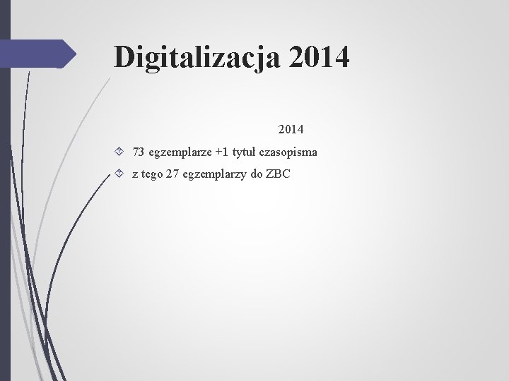 Digitalizacja 2014 73 egzemplarze +1 tytuł czasopisma z tego 27 egzemplarzy do ZBC 