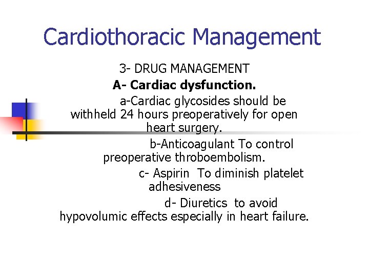 Cardiothoracic Management 3 - DRUG MANAGEMENT A- Cardiac dysfunction. a-Cardiac glycosides should be withheld