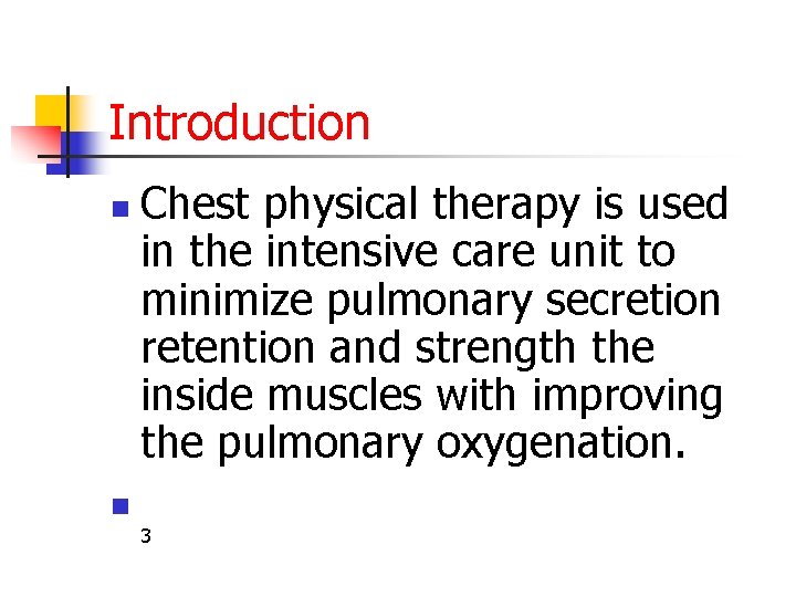 Introduction n Chest physical therapy is used in the intensive care unit to minimize