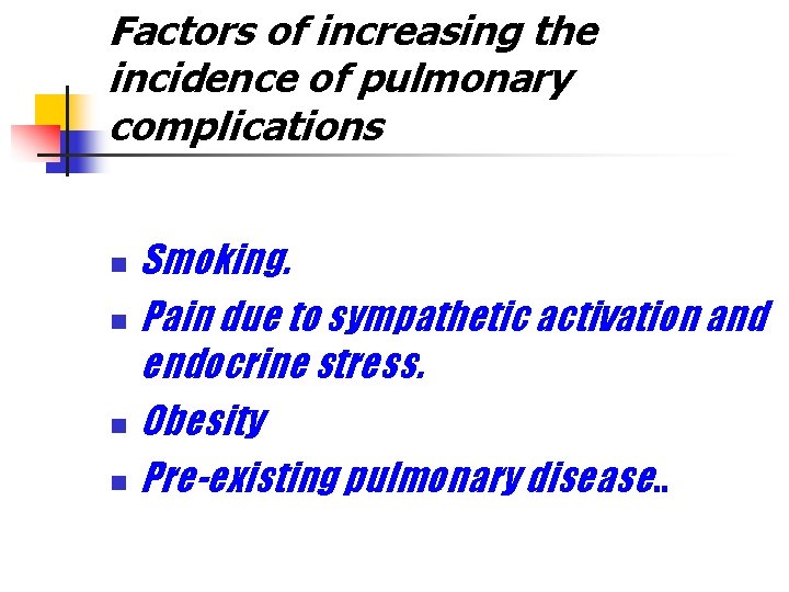 Factors of increasing the incidence of pulmonary complications Smoking. n Pain due to sympathetic