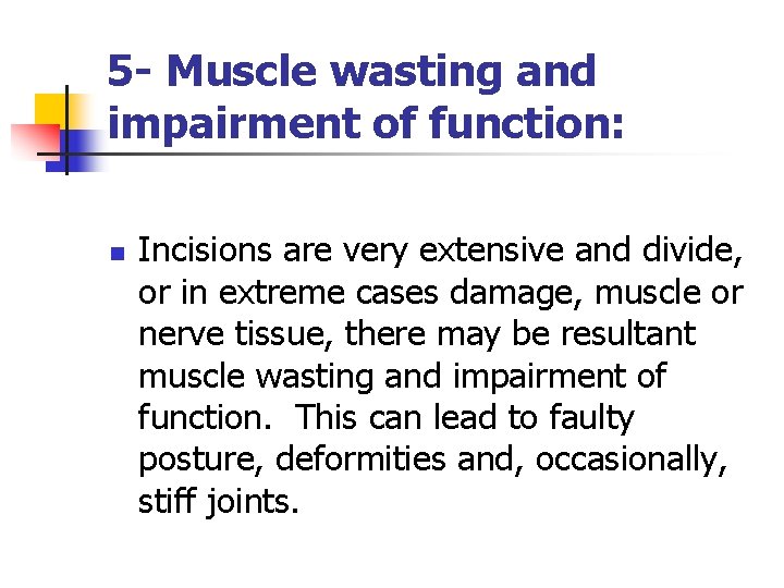 5 - Muscle wasting and impairment of function: n Incisions are very extensive and