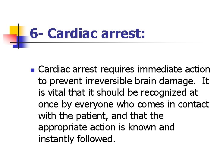 6 - Cardiac arrest: n Cardiac arrest requires immediate action to prevent irreversible brain
