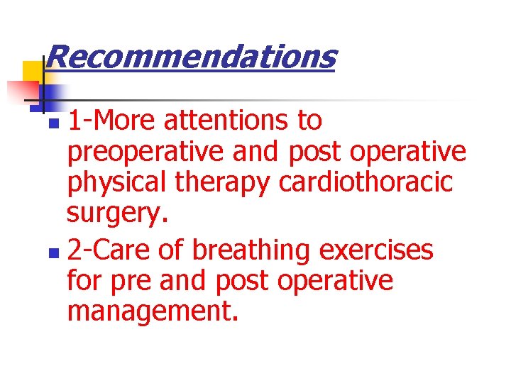 Recommendations 1 -More attentions to preoperative and post operative physical therapy cardiothoracic surgery. n