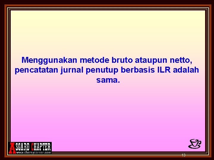 Menggunakan metode bruto ataupun netto, pencatatan jurnal penutup berbasis ILR adalah sama. 13 