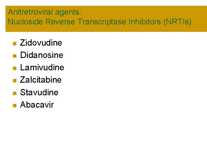 Anitretroviral agents: Nucloside Reverse Transcriptase Inhibitors (NRTIs) n n n Zidovudine Didanosine Lamivudine Zalcitabine