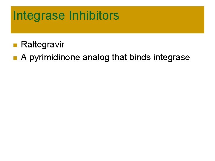 Integrase Inhibitors n n Raltegravir A pyrimidinone analog that binds integrase 