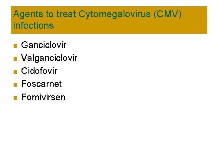 Agents to treat Cytomegalovirus (CMV) infections n n n Ganciclovir Valganciclovir Cidofovir Foscarnet Fomivirsen