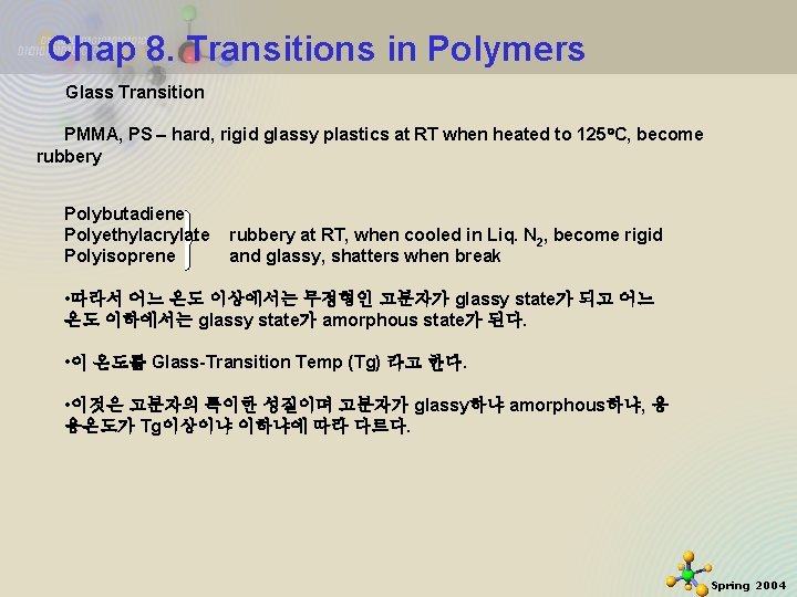 Chap 8. Transitions in Polymers Glass Transition PMMA, PS hard, rigid glassy plastics at