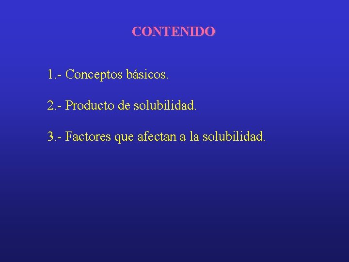 CONTENIDO 1. - Conceptos básicos. 2. - Producto de solubilidad. 3. - Factores que