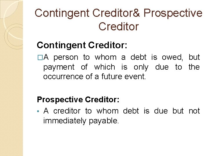Contingent Creditor& Prospective Creditor Contingent Creditor: �A person to whom a debt is owed,