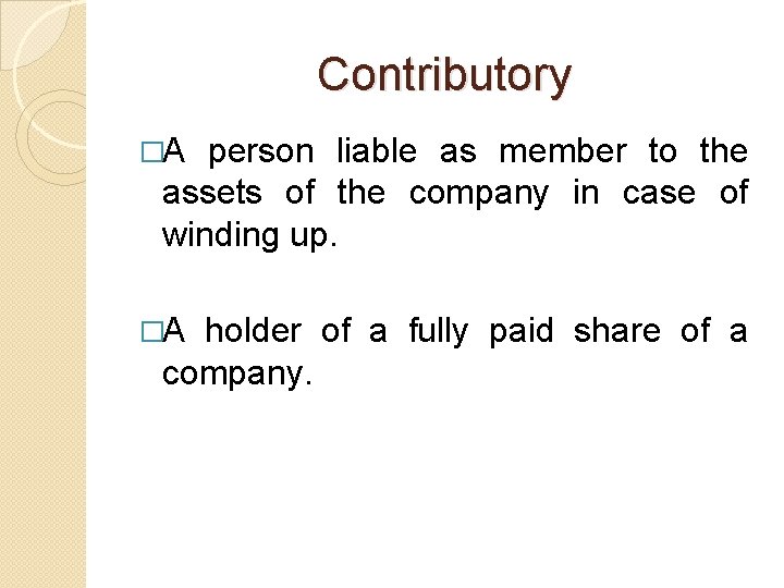 Contributory �A person liable as member to the assets of the company in case