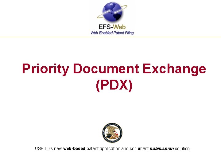 Priority Document Exchange (PDX) USPTO’s new web-based patent application and document submission solution 