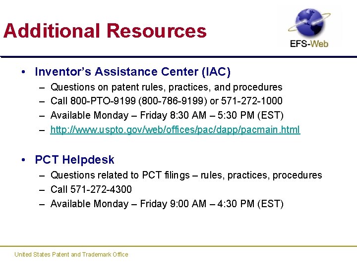 Additional Resources • Inventor’s Assistance Center (IAC) – – Questions on patent rules, practices,