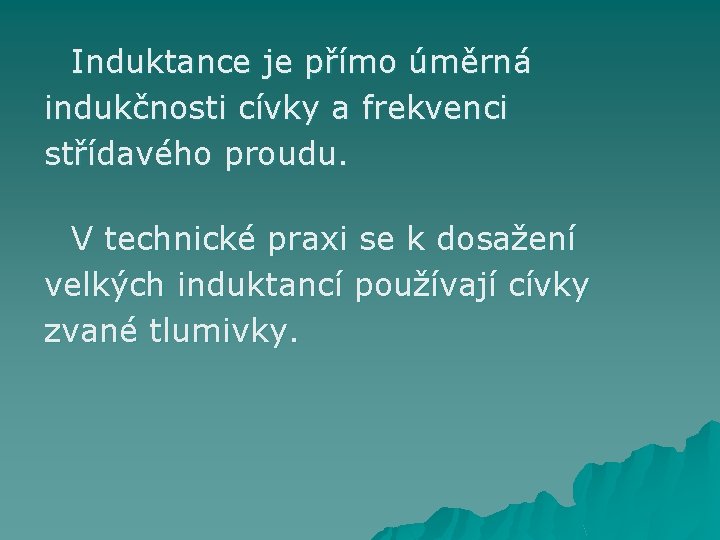 Induktance je přímo úměrná indukčnosti cívky a frekvenci střídavého proudu. V technické praxi se