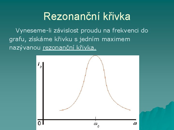Rezonanční křivka Vyneseme-li závislost proudu na frekvenci do grafu, získáme křivku s jedním maximem