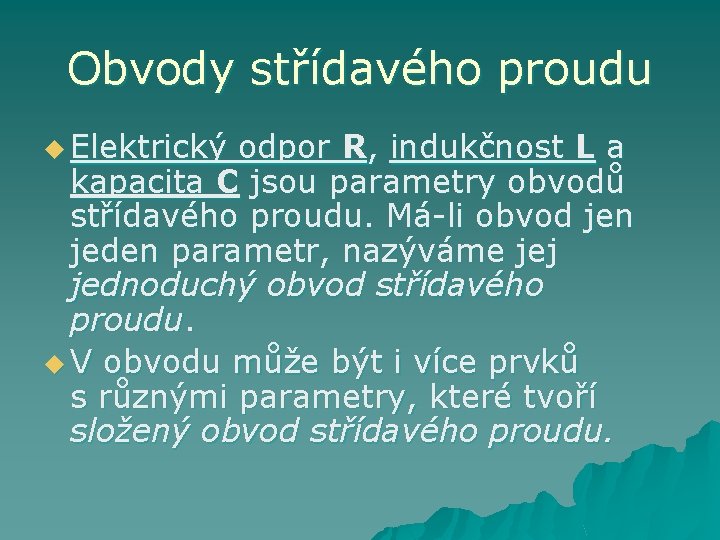 Obvody střídavého proudu u Elektrický odpor R, indukčnost L a kapacita C jsou parametry