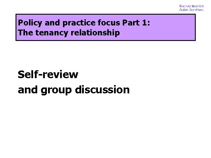 Policy and practice focus Part 1: The tenancy relationship Self-review and group discussion 