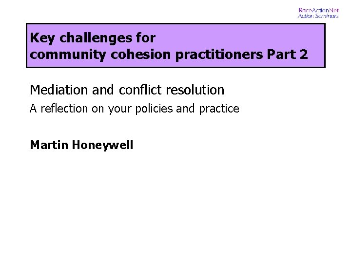 Key challenges for community cohesion practitioners Part 2 Mediation and conflict resolution A reflection