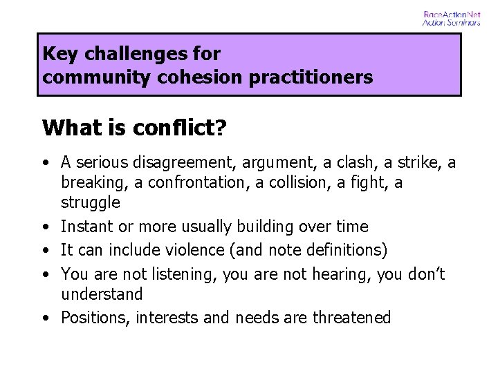 Key challenges for community cohesion practitioners What is conflict? • A serious disagreement, argument,