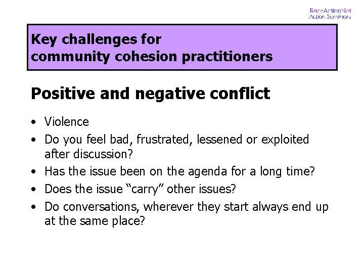 Key challenges for community cohesion practitioners Positive and negative conflict • Violence • Do