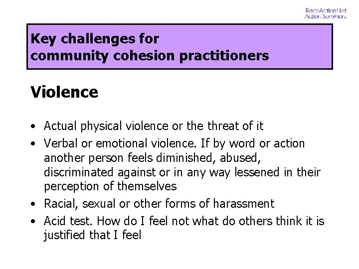 Key challenges for community cohesion practitioners Violence • Actual physical violence or the threat