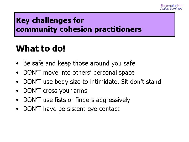 Key challenges for community cohesion practitioners What to do! • • • Be safe