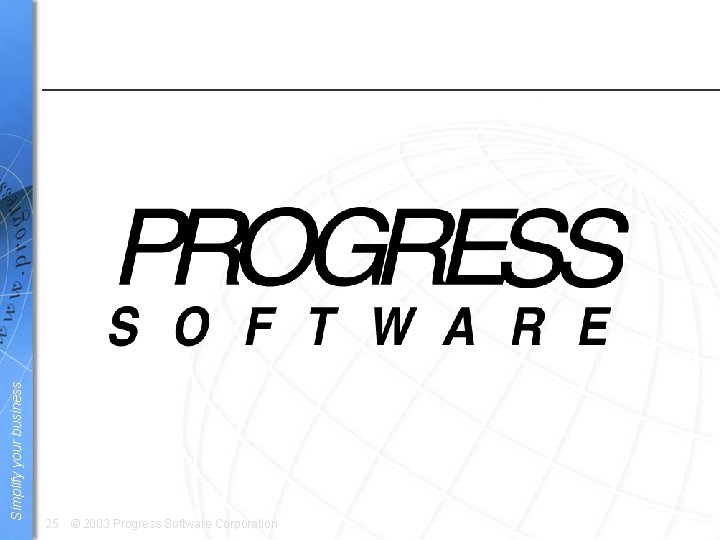 Simplify your business 25 © 2003 Progress Software Corporation 