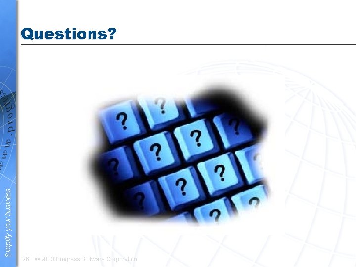 Simplify your business Questions? 26 © 2003 Progress Software Corporation 