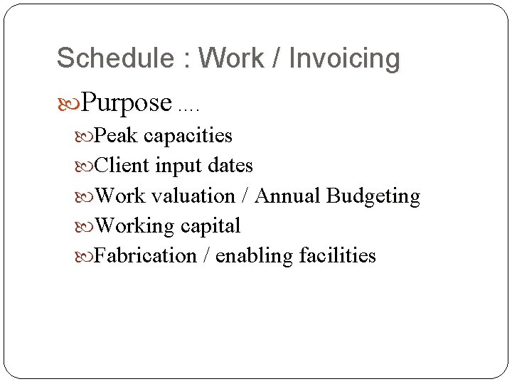 Schedule : Work / Invoicing Purpose …. Peak capacities Client input dates Work valuation Schedule : Work / Invoicing Purpose …. Peak capacities Client input dates Work valuation