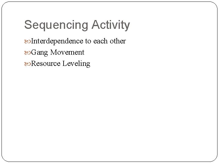 Sequencing Activity Interdependence to each other Gang Movement Resource Leveling  Sequencing Activity Interdependence to each other Gang Movement Resource Leveling