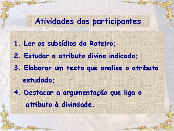 Atividades dos participantes 1. Ler os subsídios do Roteiro; 2. Estudar o atributo divino Atividades dos participantes 1. Ler os subsídios do Roteiro; 2. Estudar o atributo divino