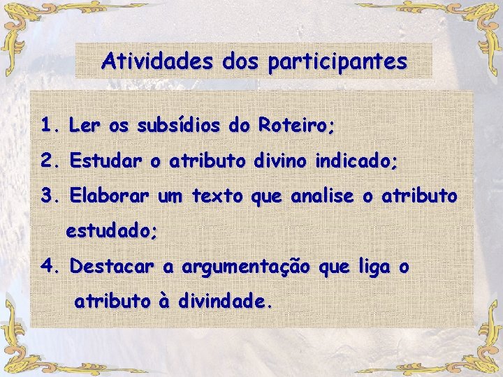 Atividades dos participantes 1. Ler os subsídios do Roteiro; 2. Estudar o atributo divino