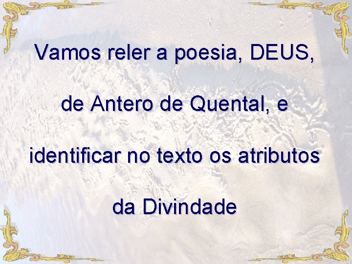 Vamos reler a poesia, DEUS, de Antero de Quental, e identificar no texto os Vamos reler a poesia, DEUS, de Antero de Quental, e identificar no texto os