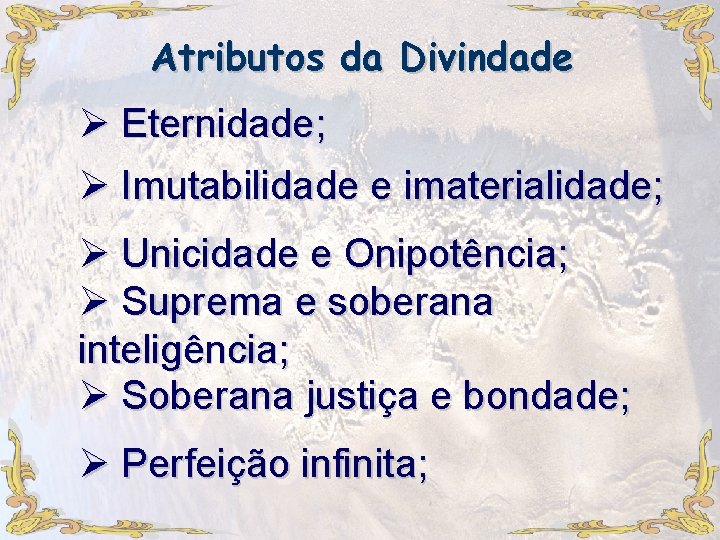 Atributos da Divindade Ø Eternidade; Ø Imutabilidade e imaterialidade; Ø Unicidade e Onipotência; Ø