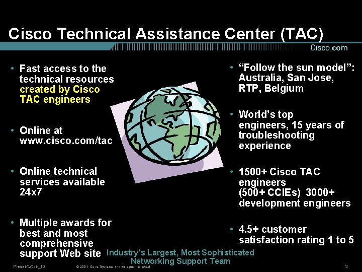Cisco Technical Assistance Center (TAC) • “Follow the sun model”: Australia, San Jose, RTP,