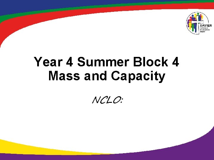 Year 4 Summer Block 4 Mass and Capacity NCLO: 