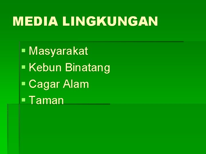 MEDIA LINGKUNGAN § Masyarakat § Kebun Binatang § Cagar Alam § Taman 