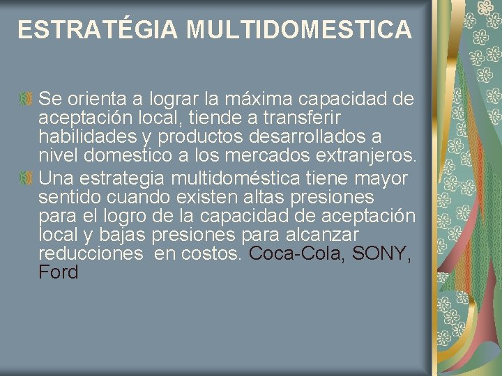 ESTRATÉGIA MULTIDOMESTICA Se orienta a lograr la máxima capacidad de aceptación local, tiende a ESTRATÉGIA MULTIDOMESTICA Se orienta a lograr la máxima capacidad de aceptación local, tiende a