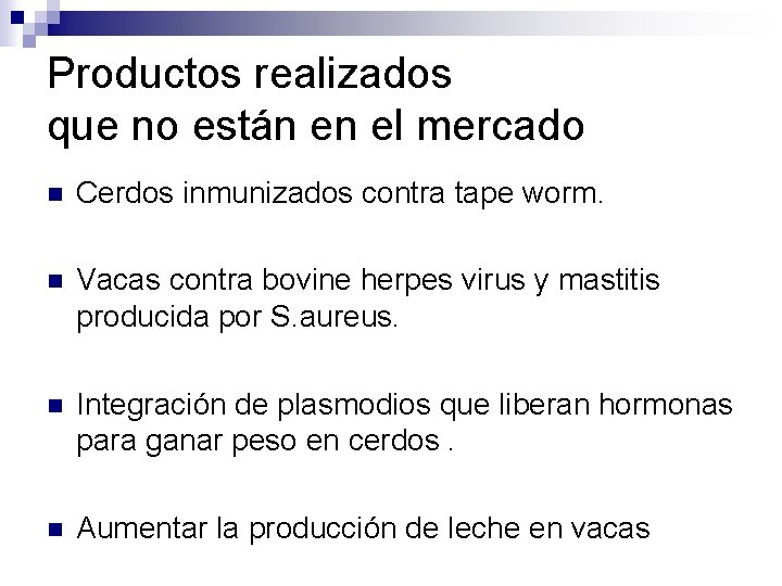 Productos realizados que no están en el mercado n Cerdos inmunizados contra tape worm.