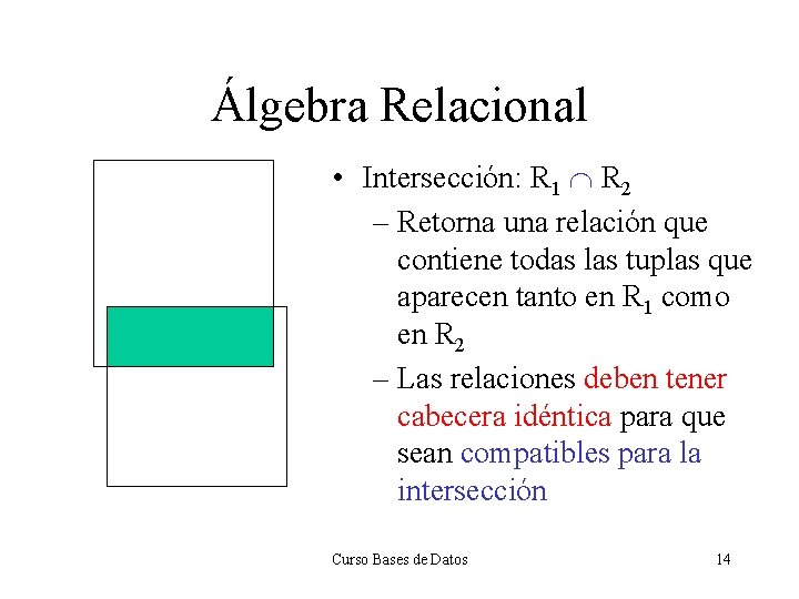 Álgebra Relacional • Intersección: R 1 R 2 – Retorna una relación que contiene