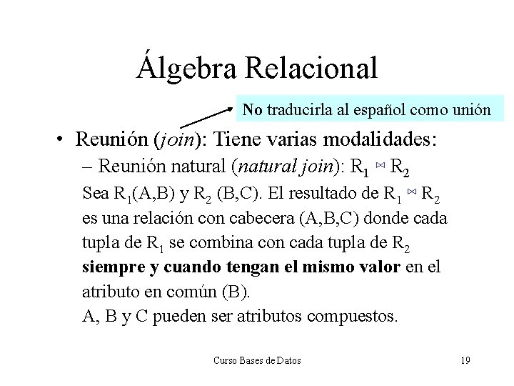 Álgebra Relacional No traducirla al español como unión • Reunión (join): Tiene varias modalidades: