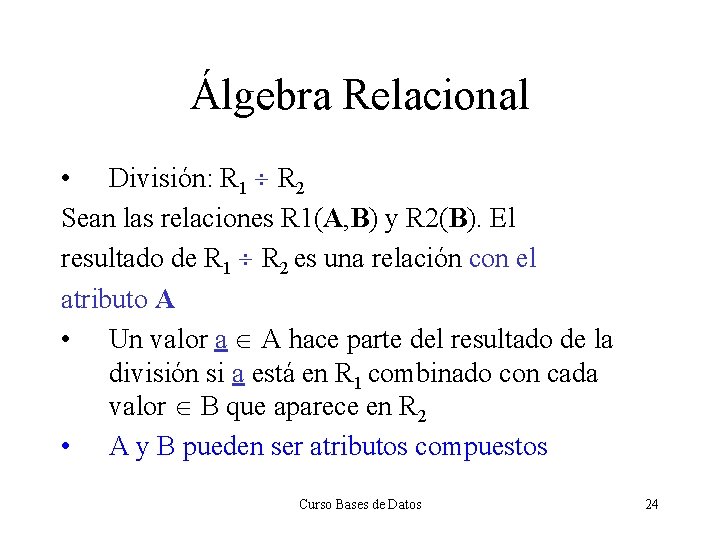 Álgebra Relacional • División: R 1 ¸ R 2 Sean las relaciones R 1(A,