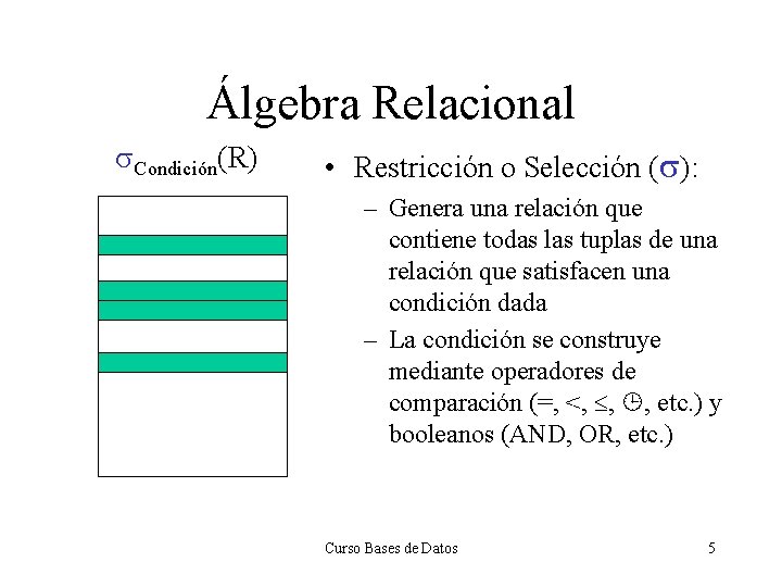 Álgebra Relacional s. Condición(R) • Restricción o Selección (s): – Genera una relación que