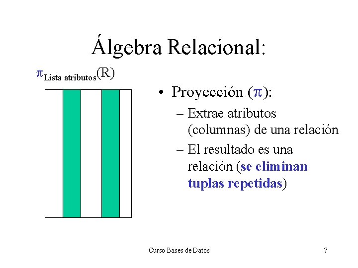 Álgebra Relacional: p. Lista atributos(R) • Proyección (p): – Extrae atributos (columnas) de una