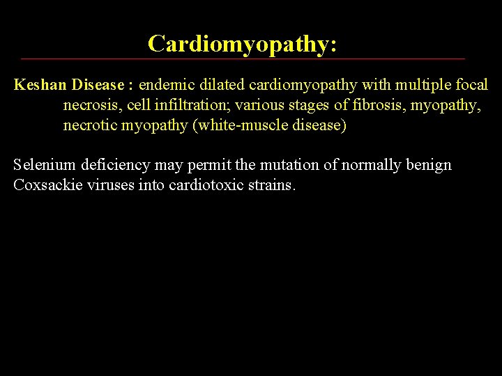 Cardiomyopathy: Keshan Disease : endemic dilated cardiomyopathy with multiple focal necrosis, cell infiltration; various